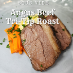 ANGUS BEEF TRI TIP ROAST - 18 HOUR SOUS VIDE COOKED